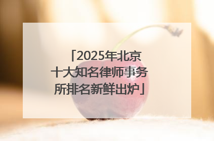 2025年北京十大知名律师事务所排名新鲜出炉