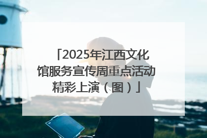 2025年江西文化馆服务宣传周重点活动精彩上演（图）