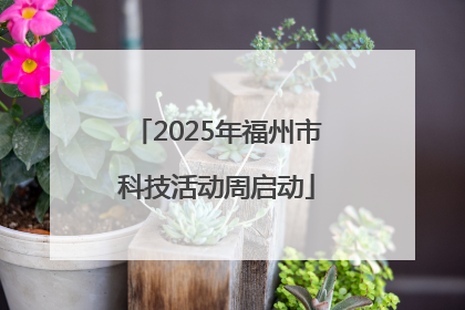 2025年福州市科技活动周启动