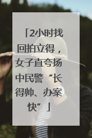 2小时找回拍立得，女子直夸扬中民警“长得帅、办案快”