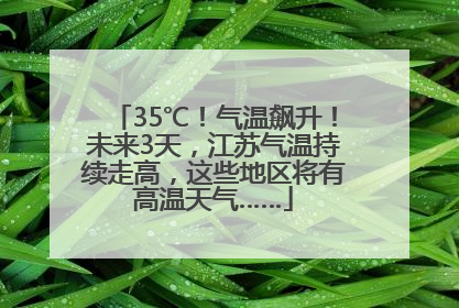 35℃！气温飙升！未来3天，江苏气温持续走高，这些地区将有高温天气……