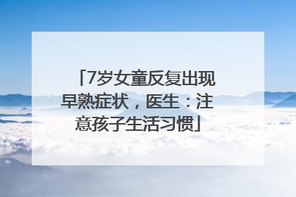 7岁女童反复出现早熟症状，医生：注意孩子生活习惯