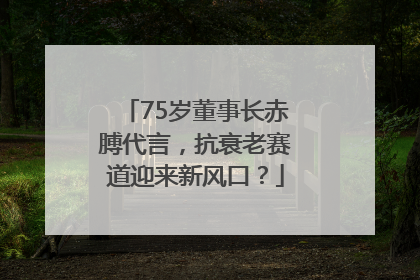 75岁董事长赤膊代言，抗衰老赛道迎来新风口？