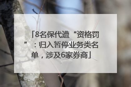 8名保代遭“资格罚”：归入暂停业务类名单，涉及6家券商