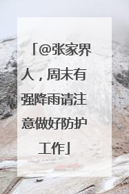 @张家界人，周末有强降雨请注意做好防护工作