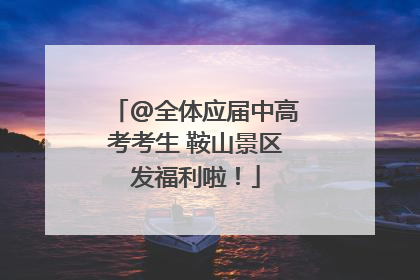@全体应届中高考考生 鞍山景区发福利啦！